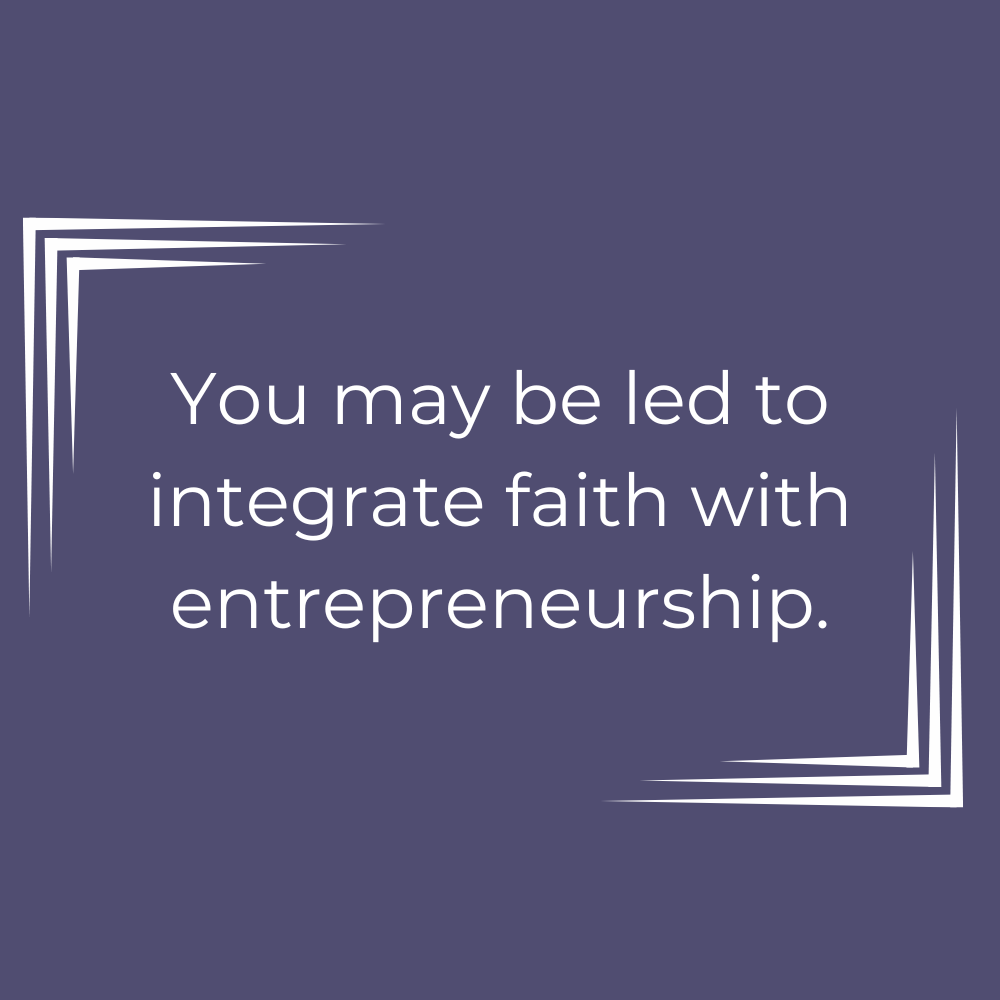 You may be led to integrate faith with entrepreneurship.