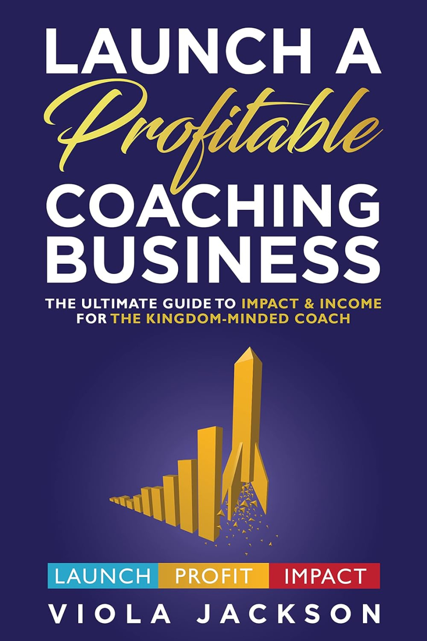 Launch a Profitable Coaching Business: The Ultimate Guide to Impact and Income for The Kingdom-Minded Coach<br />
Viola Jackson